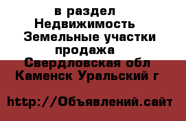  в раздел : Недвижимость » Земельные участки продажа . Свердловская обл.,Каменск-Уральский г.